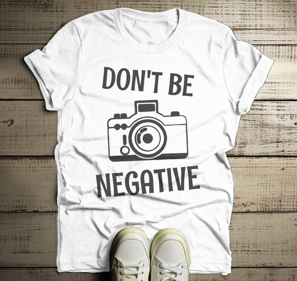Men's Funny Photographer T Shirt Photography Shirts Don't Be Negative Camera TShirt-Shirts By Sarah