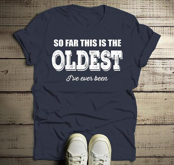 Men's Funny Birthday T-Shirt Oldest I've Ever Been Gift Idea Bday Tee Shirt-Shirts By Sarah