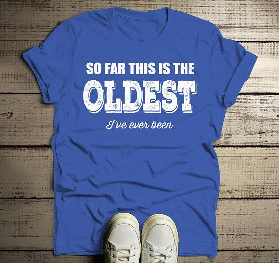 Men's Funny Birthday T-Shirt Oldest I've Ever Been Gift Idea Bday Tee Shirt-Shirts By Sarah