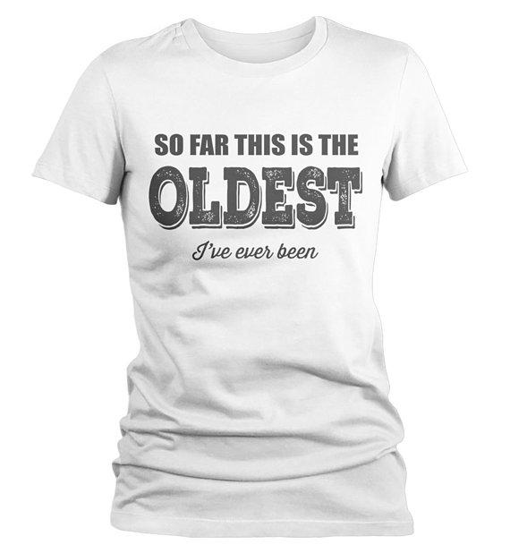 Women's Funny Birthday T-Shirt Oldest I've Ever Been Gift Idea Bday Tee Shirt-Shirts By Sarah