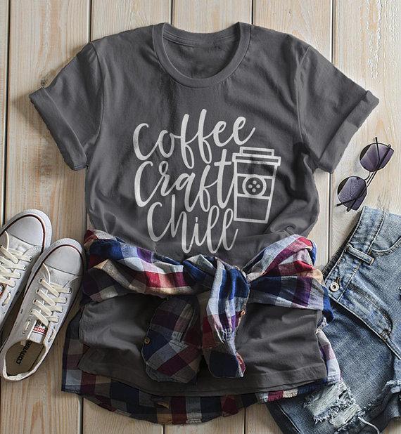 Women's Funny Craft T Shirt Coffee Chill Crafter Crafty Crafting Graphic Tee Gift Idea-Shirts By Sarah