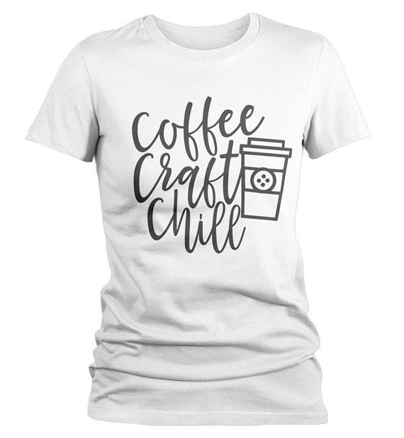 Women's Funny Craft T Shirt Coffee Chill Crafter Crafty Crafting Graphic Tee Gift Idea-Shirts By Sarah