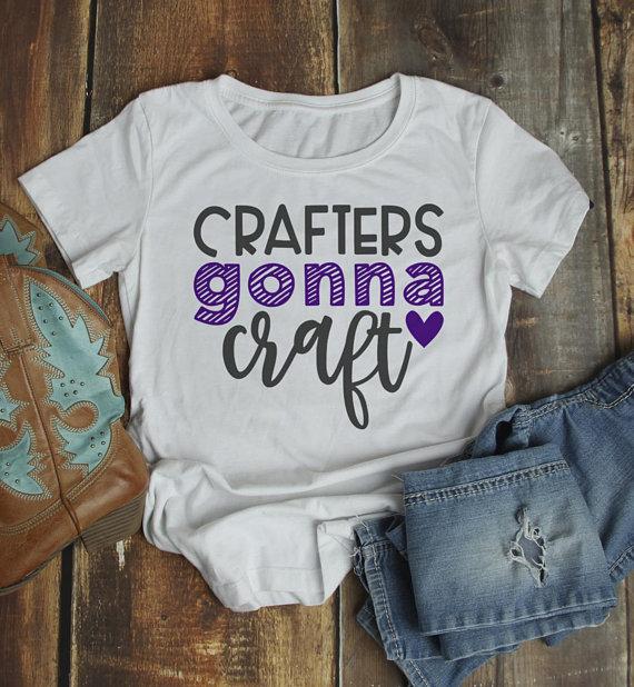 Women's Funny Craft T Shirt I Crafters Gonna Craft Shirts Gift Idea TShirt Crafty Tee-Shirts By Sarah