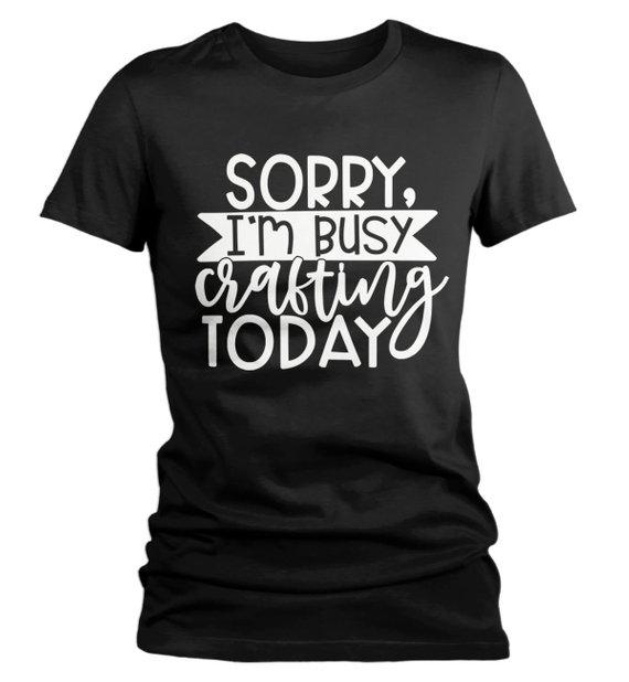 Women's Funny Craft T Shirt Sorry, Busy Crafting Shirts Gift Idea TShirt Crafter Tee-Shirts By Sarah