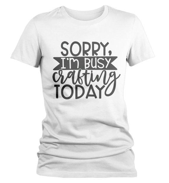 Women's Funny Craft T Shirt Sorry, Busy Crafting Shirts Gift Idea TShirt Crafter Tee-Shirts By Sarah