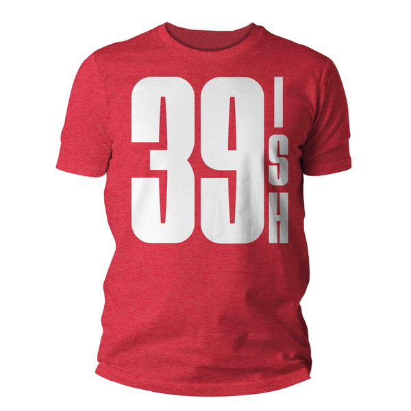 Men's 40th Birthday Shirt 39 Ish Funny T-Shirt Gift Idea 40th 39th 39-ish Birthday Shirts Joke Humor Fortieth Tee Shirt Man Unisex-Shirts By Sarah