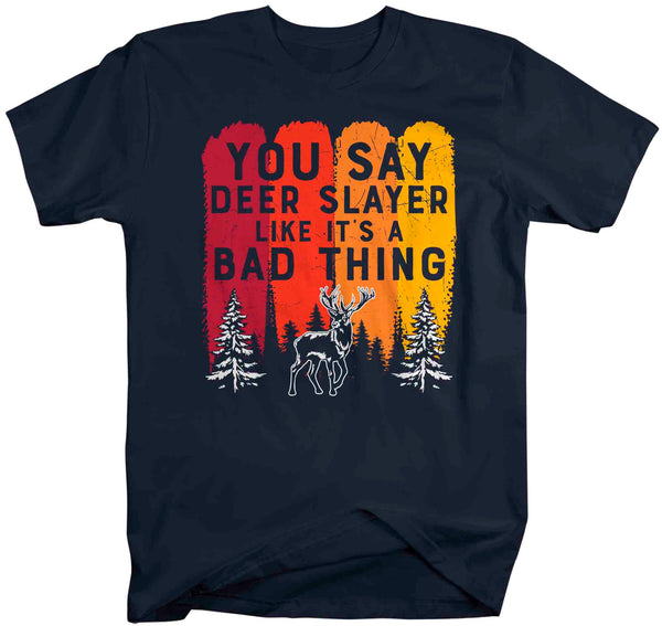 Men's Funny Hunting Shirt You Say Deer Slayer Bad Thing Shirt Funny Hunter Gift Deer Hunt Tee Funny TShirt Buck Unisex Graphic Tee-Shirts By Sarah