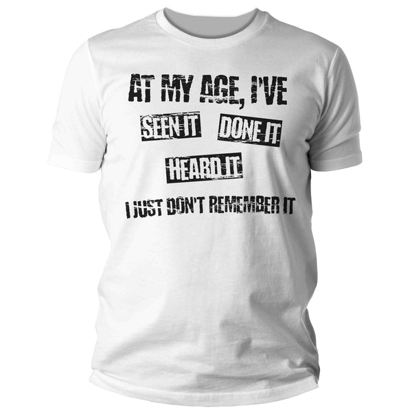 Men's Funny Birthday T Shirt At My Age Seen It Heard Done Any Old Age Shirt Joke Forget 40th 50th 60th 70th 80th Gift For Him Unisex Tee Man-Shirts By Sarah
