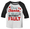 Shirts By Sarah Toddler Dear Santa Brother's Fault 3/4 Sleeve Raglan T-Shirt