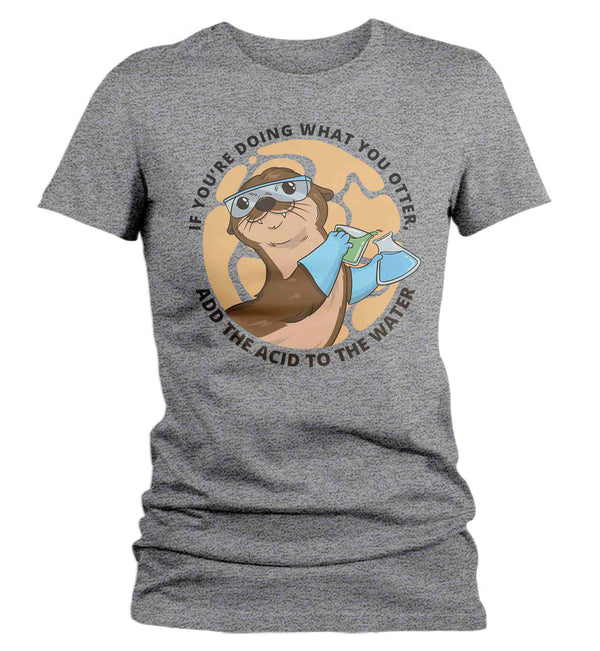Women's Funny Science T Shirt Otter Chemistry Shirt Acid T Shirt Chemistry Teacher Shirts Ladies Chemist Pun Beaker Soft Graphic Tee-Shirts By Sarah