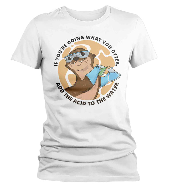 Women's Funny Science T Shirt Otter Chemistry Shirt Acid T Shirt Chemistry Teacher Shirts Ladies Chemist Pun Beaker Soft Graphic Tee-Shirts By Sarah
