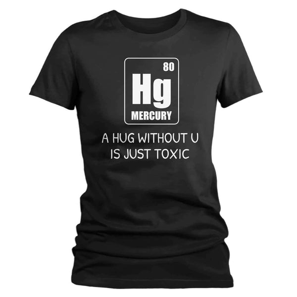 Women's Funny Valentine's Day Shirt Geek Shirt Element T Shirt Hug Without U Shirt Mercury Shirt Toxic Pickup Line-Shirts By Sarah