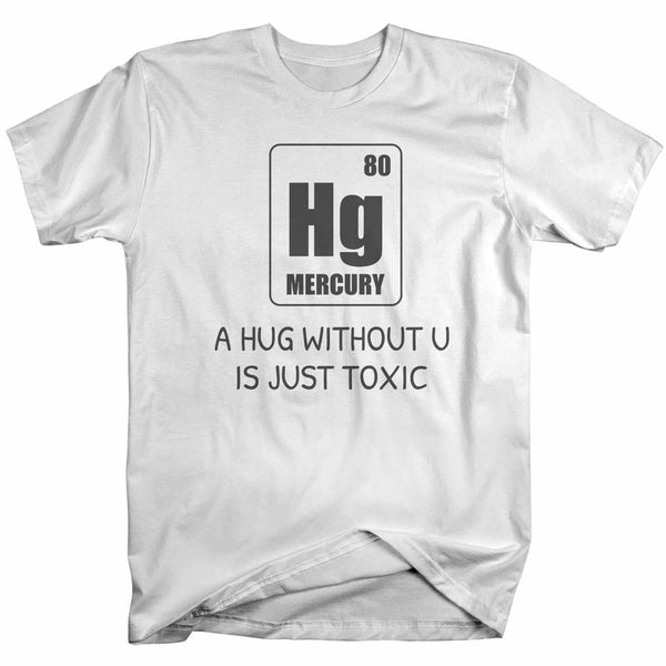 Men's Funny Valentine's Day Shirt Geek Shirt Element T Shirt Hug Without U Shirt Mercury Shirt Toxic Pickup Line-Shirts By Sarah