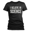 Women's Believe In Science T Shirt Liberal Shirts Science Shirts Geek Shirt Gift Idea Nerd It's Science