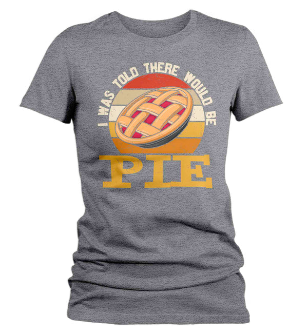 Women's Funny Thanksgiving TShirt Told There Pie Shirts Apple Pumpkin Hilarious T Shirt Holiday Tee Ladies Soft Vintage Graphic T-Shirt-Shirts By Sarah