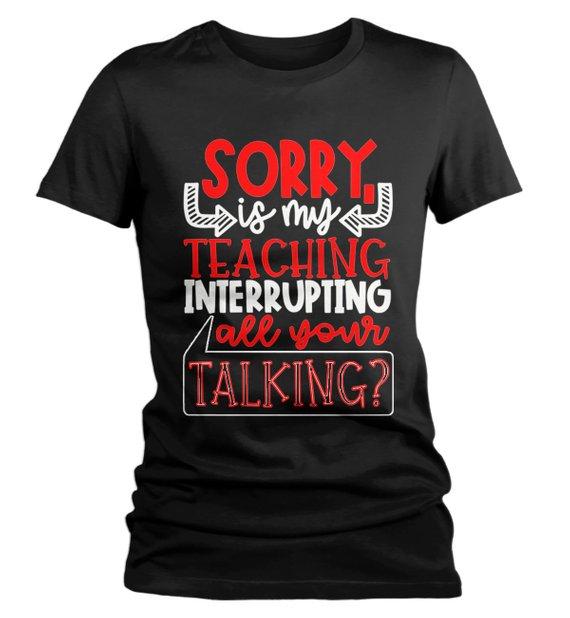 Women's Funny Teacher T Shirt Teaching Interrupting Your Talking Shirts Gift Idea Teachers Tees-Shirts By Sarah