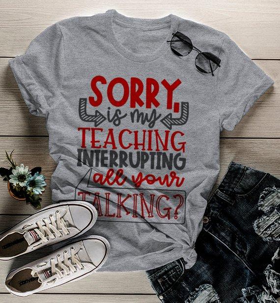 Women's Funny Teacher T Shirt Teaching Interrupting Your Talking Shirts Gift Idea Teachers Tees-Shirts By Sarah