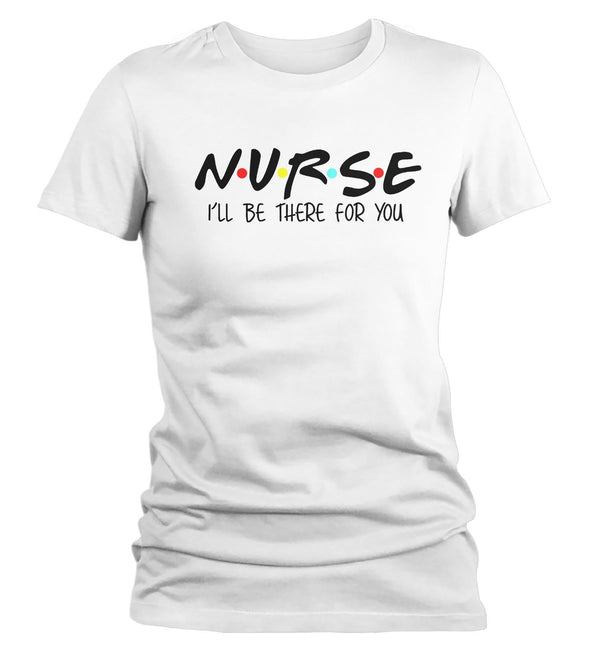 Women's Nurse T Shirt I'll Be There For You Nurse Shirt Cute Nurse Shirt Nurse Gift Idea Nursing Student Shirts-Shirts By Sarah
