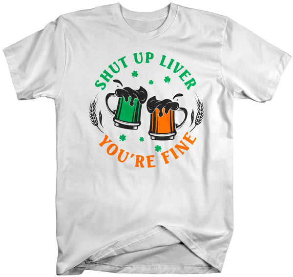 Men's Funny St. Patrick's Day Shirt Shut Up Liver T Shirt You're Fine Gift Saint Patricks Irish Drinking Green Man Unisex Tee-Shirts By Sarah