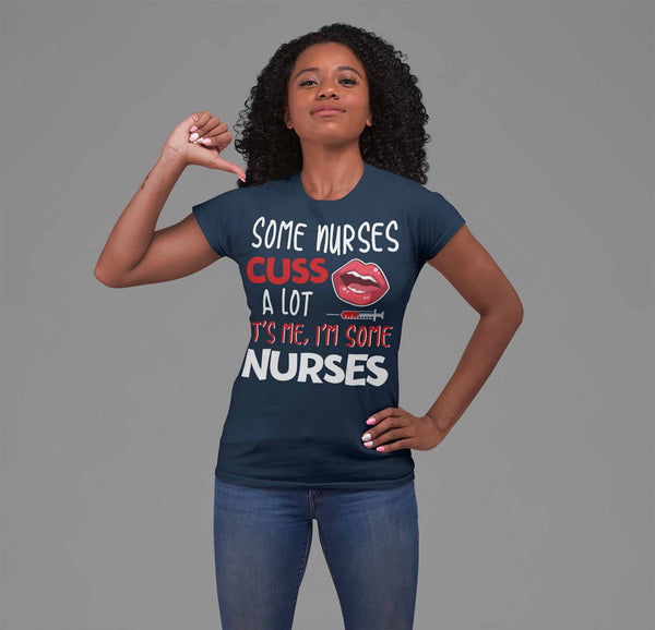 Women's Funny Nurse T Shirt Nurse Shirt Some Nurses Cuss A Lot It's Me Funny Shirts Nurse Gift Idea-Shirts By Sarah