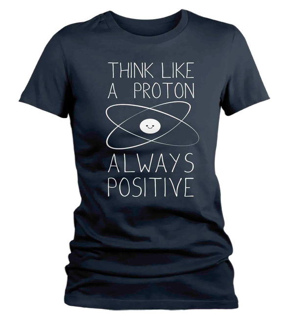 Women's Funny Science T Shirt Think Like A Proton Shirt Positive T Shirt Chemistry Shirts Ladies Chemist Teacher Hipster Soft Graphic Tee-Shirts By Sarah
