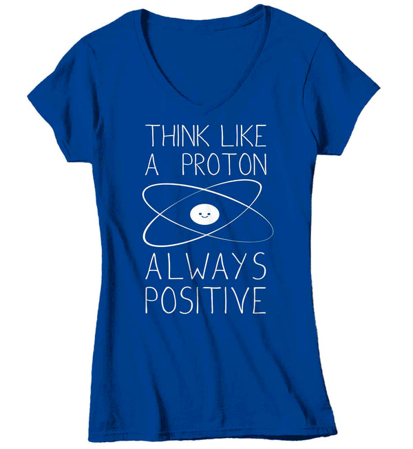 Women's V-Neck Funny Science T Shirt Think Like A Proton Shirt Positive T Shirt Chemistry Shirts Ladies Chemist Teacher Hipster Soft Graphic Tee-Shirts By Sarah